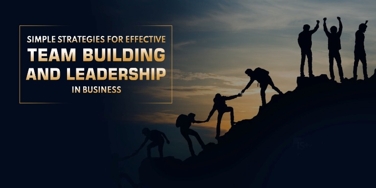 Simple Strategies for Effective Team Building and Leadership in Business
