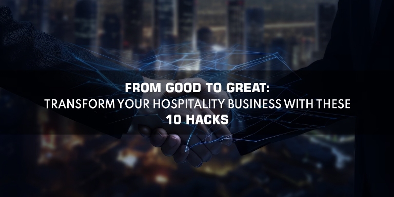 From Good to Great Transform Your Hospitality Business with These 10 Hacks